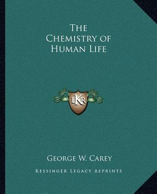 The Chemistry of Human Life by Carey, George W.
