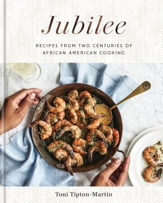 Jubilee: Recipes from Two Centuries of African American Cooking: A Cookbook by Tipton-Martin, Toni