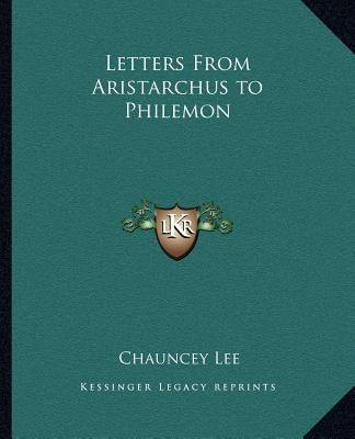 Letters from Aristarchus to Philemon by Lee, Chauncey