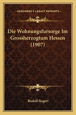 Die Wohnungsfursorge Im Grossherzogtum Hessen (1907) by Siegert, Rudolf