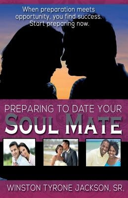 Preparing to Date Your Soul Mate by Jackson, Winston Tyrone, Sr.