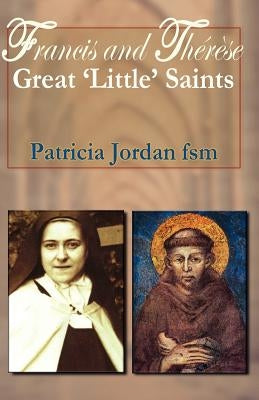 Francis and Therese: Great 'little' Saints by Jordan, Patricia