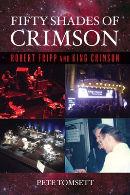 Fifty Shades of Crimson: Robert Fripp and King Crimson by Tomsett, Pete