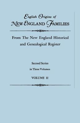 English Origins of New England Families, from The New England Historical and Genealogical Register. Second Series, in Three Volumes. Volume II by Roberts, Gary Boyd