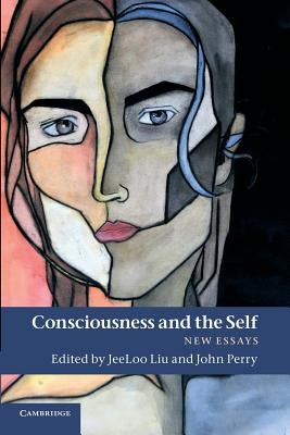 Consciousness and the Self: New Essays by Liu, Jeeloo