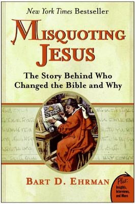 Misquoting Jesus: The Story Behind Who Changed the Bible and Why by Ehrman, Bart D.