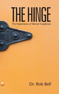 The Hinge: The Importance of Mental Toughness by Bell, Rob