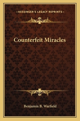 Counterfeit Miracles by Warfield, Benjamin B.
