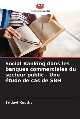 Social Banking dans les banques commerciales du secteur public - Une étude de cas de SBH by Koutha, Sridevi