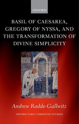 Basil of Caesarea, Gregory of Nyssa, and the Transformation of Divine Simplicity by Radde-Gallwitz, Andrew