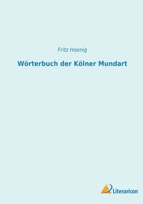 Wörterbuch der Kölner Mundart by Hoenig, Fritz
