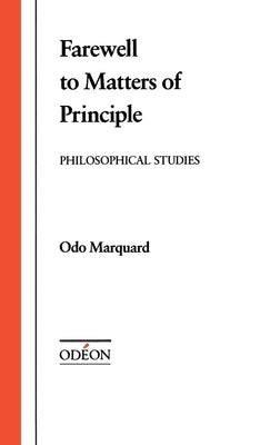 Farewell to Matters of Principle: Philosophical Studies by Marquard, Odo