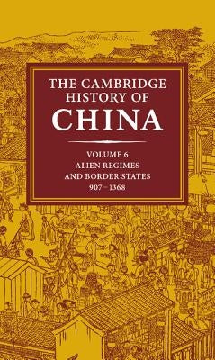 The Cambridge History of China: Volume 6, Alien Regimes and Border States, 907-1368 by Franke, Herbert