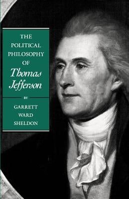 The Political Philosophy of Thomas Jefferson by Sheldon, Garrett Ward