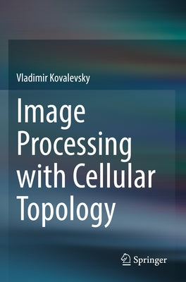 Image Processing with Cellular Topology by Kovalevsky, Vladimir