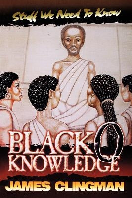 Black-O-Knowledge: Stuff We Need to Know by Clingman, James