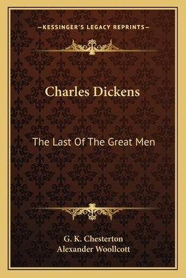Charles Dickens: The Last of the Great Men by Chesterton, G. K.
