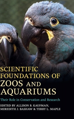 Scientific Foundations of Zoos and Aquariums: Their Role in Conservation and Research by Kaufman, Allison B.