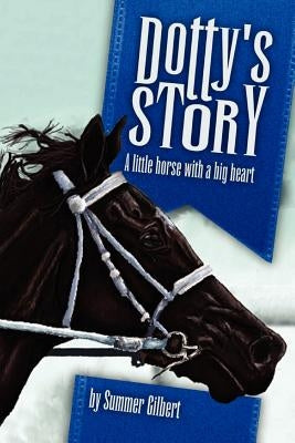 Dotty's Story: A Little Horse with a Big Heart by Gilbert, Summer