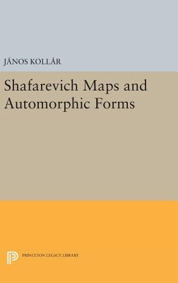 Shafarevich Maps and Automorphic Forms by Kollár, János