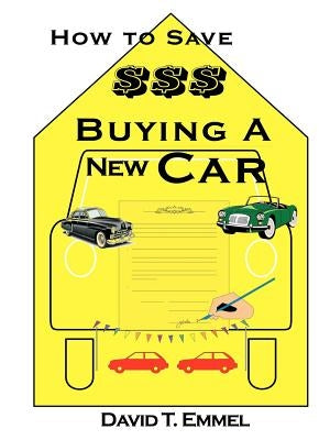 How to Save $$$ Buying a New Car by Emmel, David T.