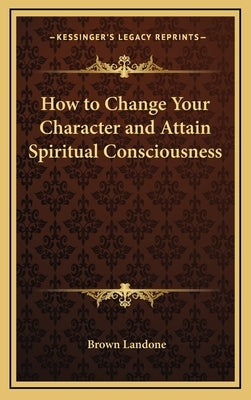 How to Change Your Character and Attain Spiritual Consciousness by Landone, Brown