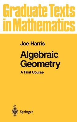 Algebraic Geometry: A First Course by Harris, Joe