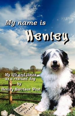 My Name Is Henley: My Life and Times as a Rescued Dog by Kristen, Judith