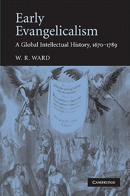 Early Evangelicalism: A Global Intellectual History, 1670-1789 by Ward, W. R.