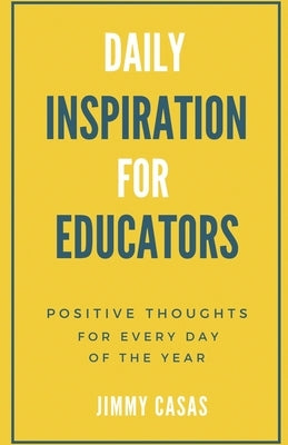 Daily Inspiration for Educators: Positive Thoughts for Every Day of the Year by Casas, Jimmy