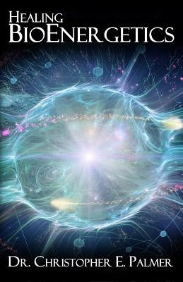 Healing Bioenergetics by Palmer, Christopher E.