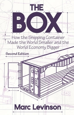 The Box: How the Shipping Container Made the World Smaller and the World Economy Bigger - Second Edition with a New Chapter by by Levinson, Marc