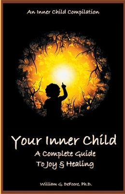 Your Inner Child: A Complete Guide to Joy & Healing by DeFoore, William