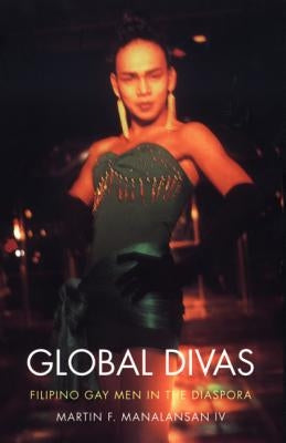 Global Divas: Filipino Gay Men in the Diaspora by Manalansan, Martin F.