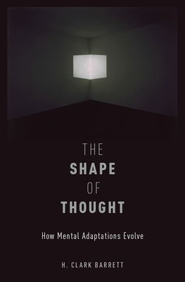 The Shape of Thought: How Mental Adaptations Evolve by Barrett, H. Clark