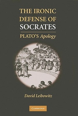 The Ironic Defense of Socrates: Plato's Apology by Leibowitz, David M.