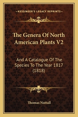 The Genera Of North American Plants V2: And A Catalogue Of The Species To The Year 1817 (1818) by Nuttall, Thomas