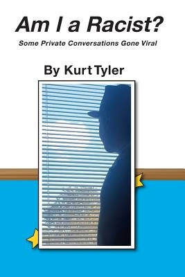 Am I a Racist? Some Private Conversations Gone Viral by Tyler, Kurt