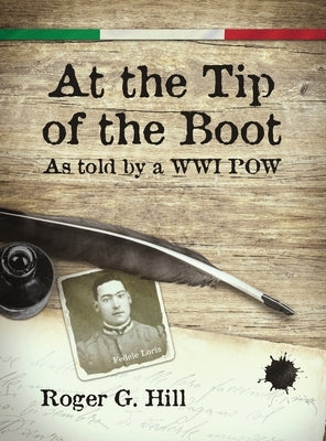 At the Tip of the Boot: As told by a WWI POW by Hill, Roger G.