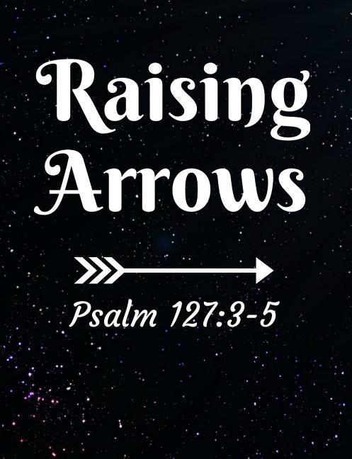 Raising Arrows Psalm 127: 3-5: Inspirational and Christian Themed College Ruled Composition Notebook by Revos, Worship