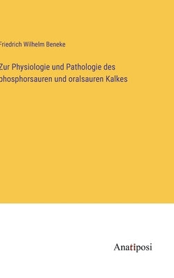 Zur Physiologie und Pathologie des phosphorsauren und oralsauren Kalkes by Beneke, Friedrich Wilhelm