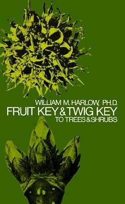 Fruit Key and Twig Key to Trees and Shrubs by Harlow, William M.