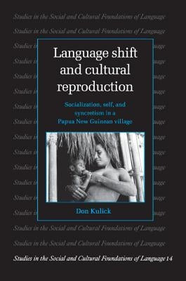 Language Shift and Cultural Reproduction: Socialization, Self and Syncretism in a Papua New Guinean Village by Kulick, Don