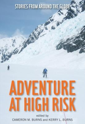 Adventure at High Risk: Stories from Around the Globe by Burns, Cameron