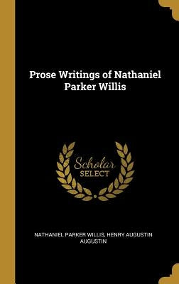 Prose Writings of Nathaniel Parker Willis by Willis, Nathaniel Parker