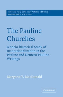 The Pauline Churches: A Socio-Historical Study of Institutionalization in the Pauline and Deutrero-Pauline Writings by MacDonald, Margaret Y.