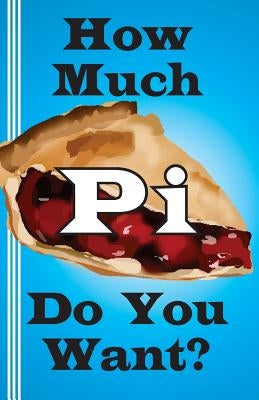 How Much Pi Do You Want?: history of pi, calculate it yourself, or start with 500,000 decimal places by Miller, Jerry