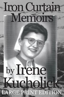 Iron Curtain Memoirs (Large Print Edition): Before, Behind and Escape by Kucholick, Irene