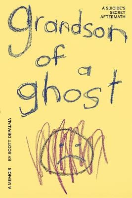 Grandson of a Ghost: A Suicide's Secret Aftermath by Depalma, Scott