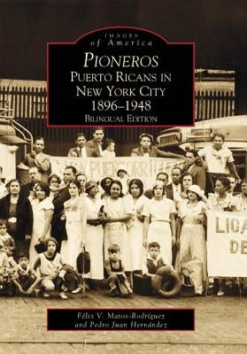 Pioneros: Puerto Ricans in New York City 1892-1948, Bilingual Edition by Matos-Rodriguez, Felix V.